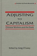 Adjusting to Capitalisn: Chinese Workers and the State - Greg O'Leary, Mark Selden
