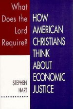 What Does the Lord Require?: How American Christians Think about Economic Justice - Stephen Hart