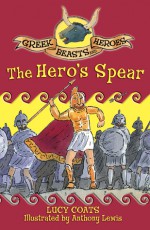 Greek Beasts and Heroes 10: The Hero's Spear - Lucy Coats, Anthony Lewis