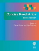 Concise Paediatrics, Second Edition - Rachel Sidwell, Mike Thomson