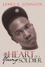 The Heart of a Young Soldier - James E. Johnson