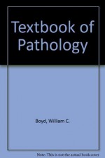 A Textbook of Pathology: Structure and Function in Disease - William C. Boyd, William Boyd, 1885