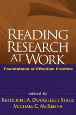 Reading Research at Work: Foundations of Effective Practice - Katherine A. Dougherty Stahl, Michael C. McKenna, Katherine A. Dougherty, Lesley Mandel Morrow