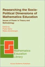 Researching the Socio-Political Dimensions of Mathematics Education: Issues of Power in Theory and Methodology - P. Valero, Paola Valero, P. Valero