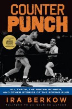 Counterpunch: Ali, Tyson, the Brown Bomber, and Other Stories of the Boxing Ring - Ira Berkow