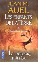 Le retour d'Ayla (Les enfants de la Terre, #4 part 2/2) - Jean M. Auel, Alexis Champon