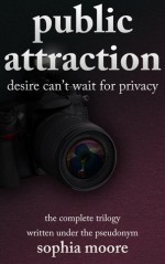 Public Attraction: The Complete Trilogy - Sophia Moore