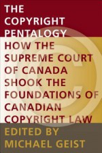 The Copyright Pentalogy: How the Supreme Court of Canada Shook the Foundations of Canadian Copyright Law - Michael Geist