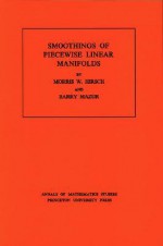 Smoothings of Piecewise Linear Manifolds - Morris W. Hirsch, Barry Mazur