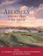 Aberdeen Before 1800: A New History - Michael Lynch, Patricia E. Dennison, David Ditchburn