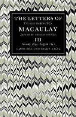 The Letters of Thomas Babington Macaulay: Volume 3, January 1834 August 1841 - Thomas Babington Macaulay, Thomas Pinney