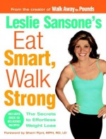 Eat Smart, Walk Strong: The Secrets to Effortless Weight Loss - Leslie Sansone, Sherri Flynt