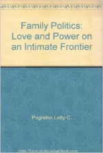 Family Politics: Love and Power on an Intimate Frontier - Letty Cottin Pogrebin