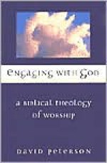 Engaging with God: A Biblical Theology of Worship - David Peterson
