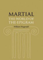 Martial: The World of the Epigram - William Fitzgerald