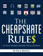 The Cheapskate Rules: 21 Easy Money-Saving Tech Secrets - Rick Broida