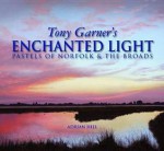 Tony Garner's Enchanted Light: Pastels of Norfolk & the Broads. Text by Adrian Hill - Garner