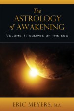 The Astrology of Awakening: Eclipse of the Ego - Eric Meyers