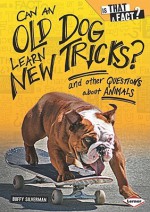 Can an Old Dog Learn New Tricks?: And Other Questions about Animals - Buffy Silverman, Colin W. Thompson