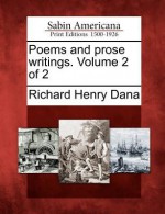 Poems and Prose Writings. Volume 2 of 2 - Richard Henry Dana Jr.