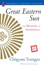 Great Eastern Sun: The Wisdom of Shambhala (Shambhala Dragon Editions) - Chogyam Trungpa, Carolyn Rose Gimian