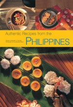 Authentic Recipes from the Philippines (Authentic Recipes Series) - Reynaldo G. Alejandro, Luca Invernizzi Tettoni