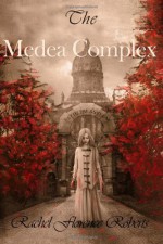 The Medea Complex - Rachel Florence Roberts