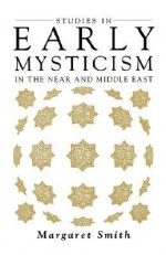 Studies in Early Mysticism in the Near and Middle East - Margaret Smith