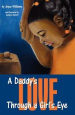 A Daddy's Love Through a Girl's Eye - Joyce Williams, Kathryn Petroff