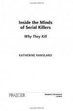 Inside the Minds of Serial Killers: Why They Kill - Katherine Ramsland