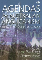 Agendas for Australian Anglicanism: Essays in Honour of Bruce Kaye - Tom Frame