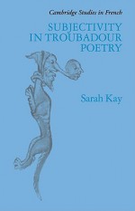 Subjectivity in Troubadour Poetry - Sarah Kay, Michael Sheringham