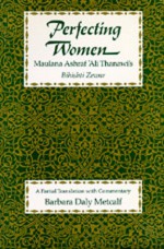 Perfecting Women: Maulana Ashraf 'Ali Thanawi's Bihishti Zewar - Barbara Daly Metcalf, Ashraf Ali Thanwi