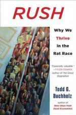 Rush: Why We Thrive in the Rat Race - Todd G. Buchholz