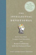 The Intellectual Devotional: Revive Your Mind, Complete Your Education, and Roam Confidently with the Cultured Class - David S. Kidder, Noah D. Oppenheim