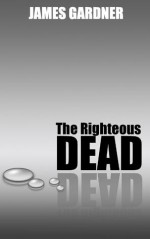 The Righteous Dead - James Gardner