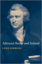 Edmund Burke and Ireland: Aesthetics, Politics and the Colonial Sublime - Luke Gibbons