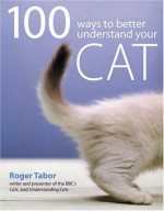 100 Ways to Understand Your Cat - Roger Tabor