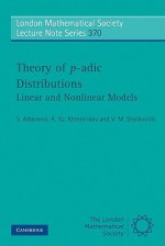 Theory of P-Adic Distributions: Linear and Nonlinear Models - Sergio Albeverio, A.Yu. Khrennikov, V. M. Shelkovich