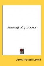 Among My Books - James Russell Lowell