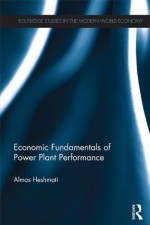 Economic Fundamentals of Power Plant Performance (Routledge Studies in the Modern World Economy) - Almas Heshmati