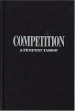 Competition: A Feminist Taboo? - Valerie Miner