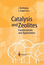 Catalysis and Zeolites: Fundamentals and Applications - Jens Weitkamp, Lothar Puppe