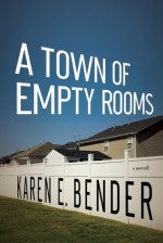 A Town of Empty Rooms: A Novel - Karen E. Bender