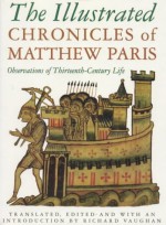 The Illustrated Chronicles of Matthew Paris: Observations of Thirteenth-Century Life - Richard Vaughan, Matthew Paris, Ian Cannell