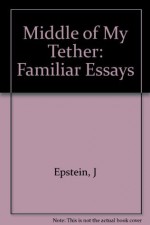 The Middle of My Tether - Joseph Epstein