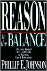 Reason in the Balance: The Case Against Naturalism in Science, Law & Education - Phillip E. Johnson