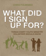 What Did I Sign Up For?: Things Every Youth Ministry Volunteer Should Know [With DVD] - Chris Folmsbee