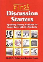 First Discussion Starters: Speaking Fluency Activities for Lower-Level ESL/EFL Students - Keith S. Folse, Jeanine Aida Ivone