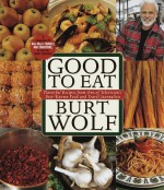 Good to Eat: Flavorful receipes from one of television's best known food and travel journalists - Burt Wolf